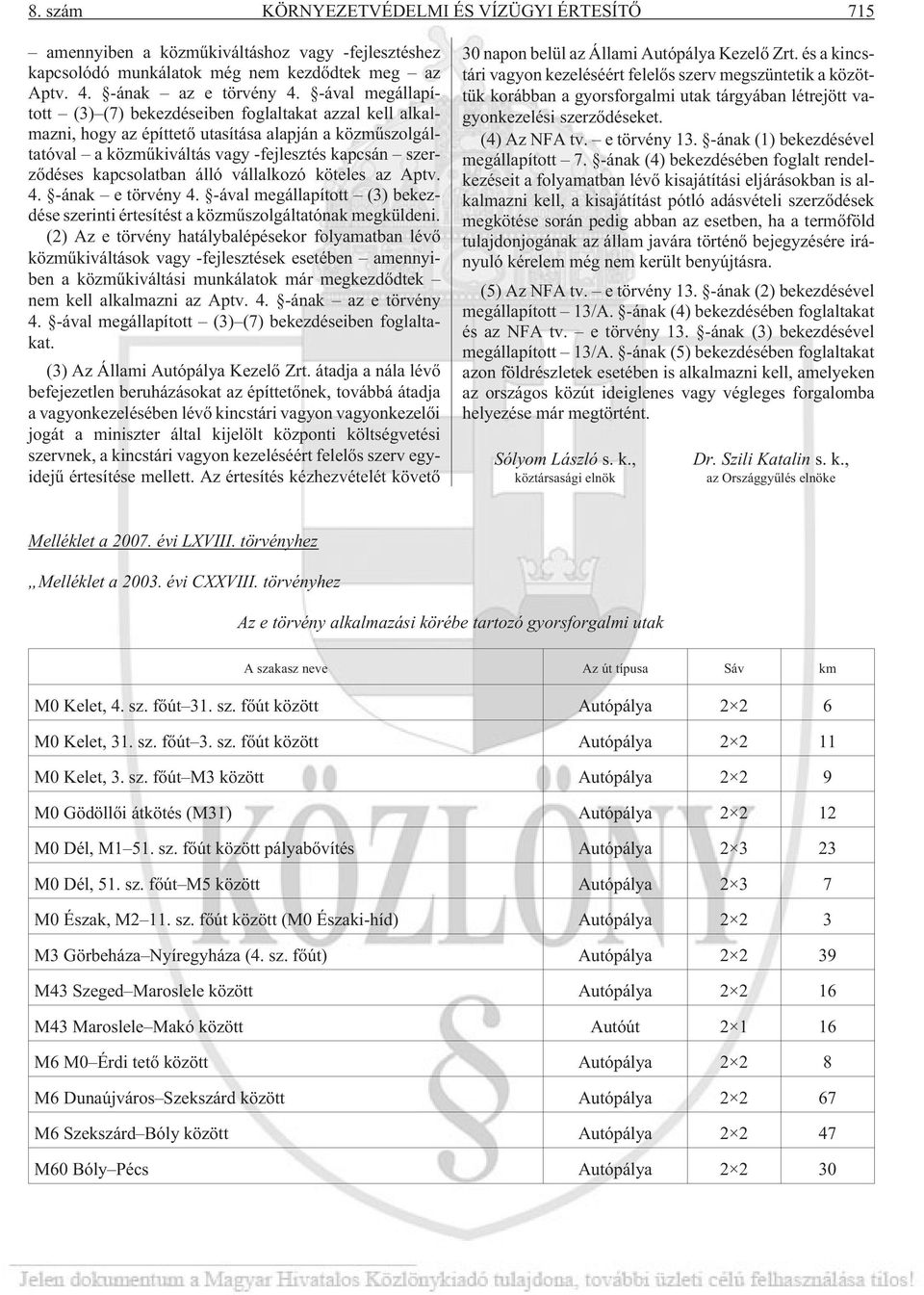 álló vállalkozó köteles az Aptv. 4. -ának e törvény 4. -ával megállapított (3) bekezdése szerinti értesítést a közmûszolgáltatónak megküldeni.