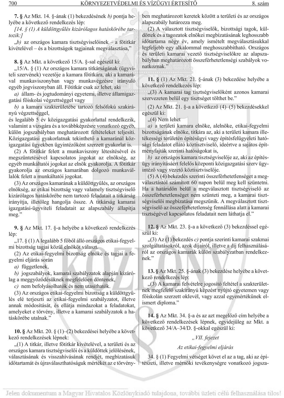 -sal egészül ki: 15/A. (1) Az országos kamara titkárságának (ügyviteli szervének) vezetõje a kamara fõtitkára, aki a kamarával munkaviszonyban vagy munkavégzésre irányuló egyéb jogviszonyban áll.