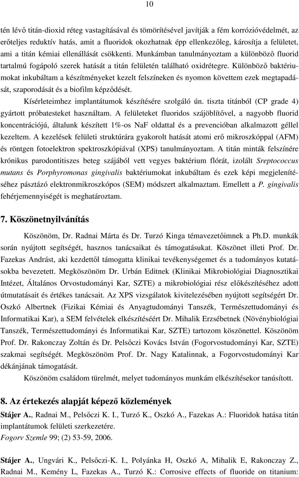 Különbözı baktériumokat inkubáltam a készítményeket kezelt felszíneken és nyomon követtem ezek megtapadását, szaporodását és a biofilm képzıdését. Kísérleteimhez implantátumok készítésére szolgáló ún.