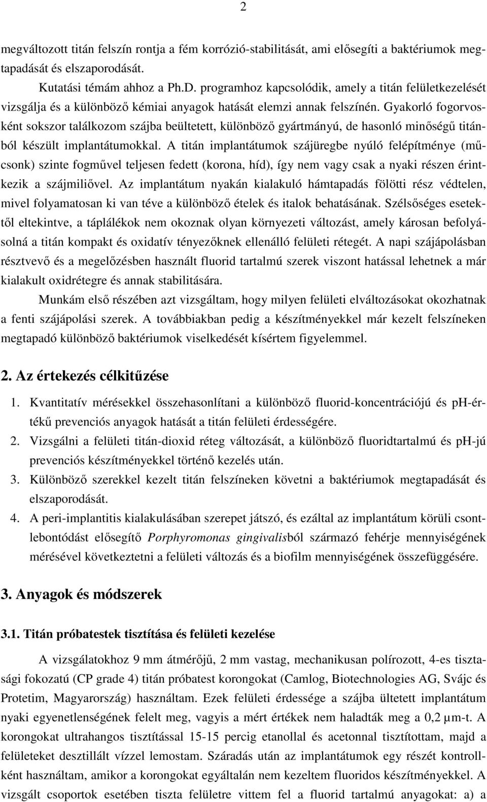 Gyakorló fogorvosként sokszor találkozom szájba beültetett, különbözı gyártmányú, de hasonló minıségő titánból készült implantátumokkal.