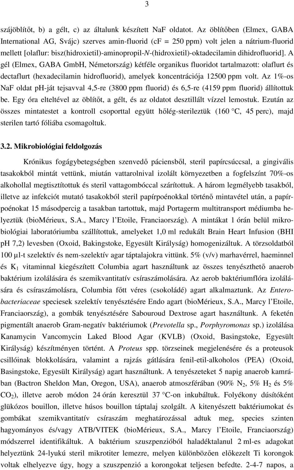 dihidrofluorid]. A gél (Elmex, GABA GmbH, Németország) kétféle organikus fluoridot tartalmazott: olaflurt és dectaflurt (hexadecilamin hidrofluorid), amelyek koncentrációja 12500 ppm volt.