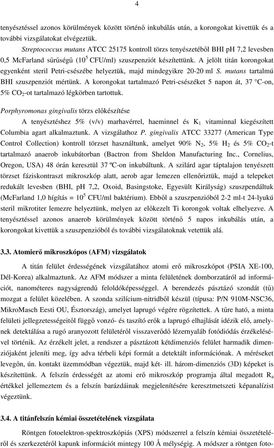 A jelölt titán korongokat egyenként steril Petri-csészébe helyeztük, majd mindegyikre 20-20 ml S. mutans tartalmú BHI szuszpenziót mértünk.