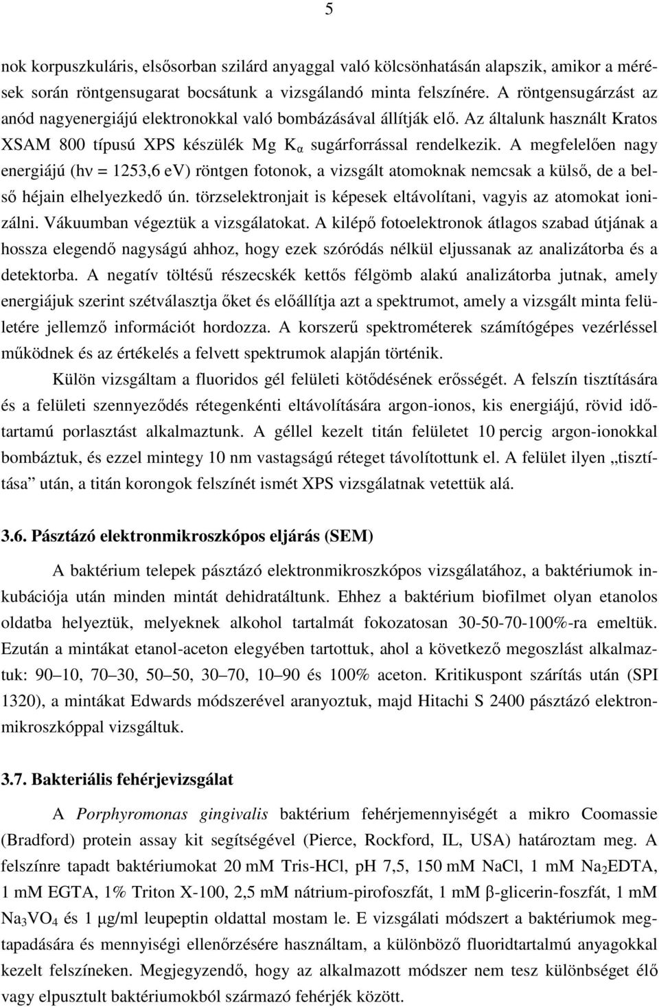 A megfelelıen nagy energiájú (hν = 1253,6 ev) röntgen fotonok, a vizsgált atomoknak nemcsak a külsı, de a belsı héjain elhelyezkedı ún.