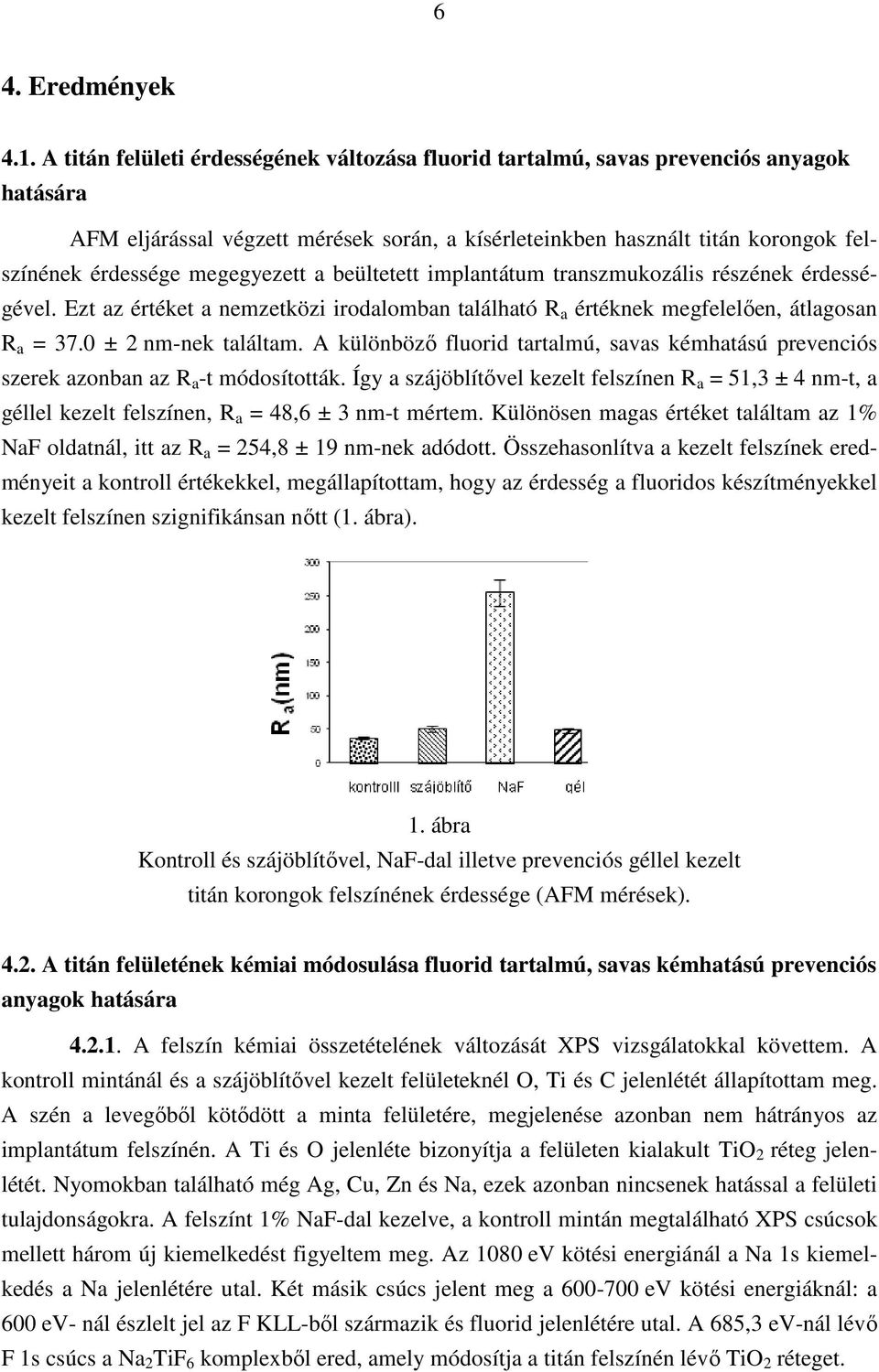 megegyezett a beültetett implantátum transzmukozális részének érdességével. Ezt az értéket a nemzetközi irodalomban található R a értéknek megfelelıen, átlagosan R a = 37.0 ± 2 nm-nek találtam.