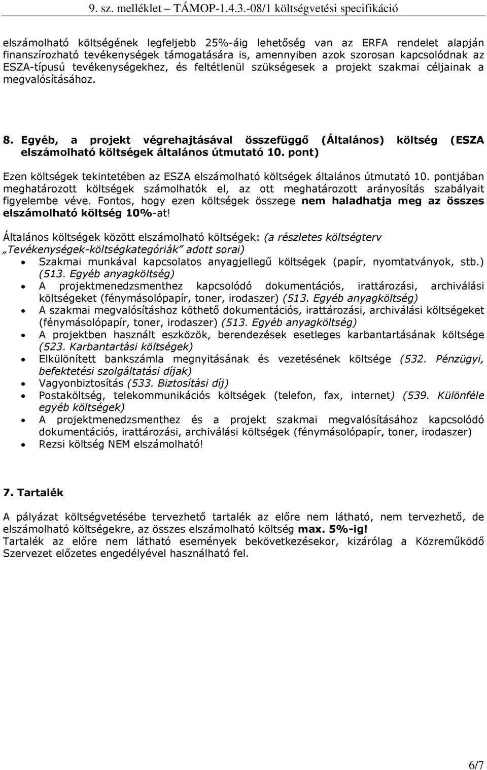 pnt) Ezen költségek tekintetében az ESZA elszámlható költségek általáns útmutató 10. pntjában meghatárztt költségek számlhatók el, az tt meghatárztt aránysítás szabályait figyelembe véve.
