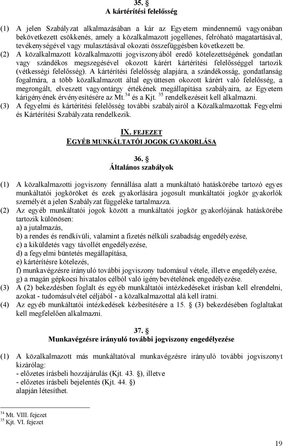 (2) A közalkalmazott közalkalmazotti jogviszonyából eredő kötelezettségének gondatlan vagy szándékos megszegésével okozott kárért kártérítési felelősséggel tartozik (vétkességi felelősség).