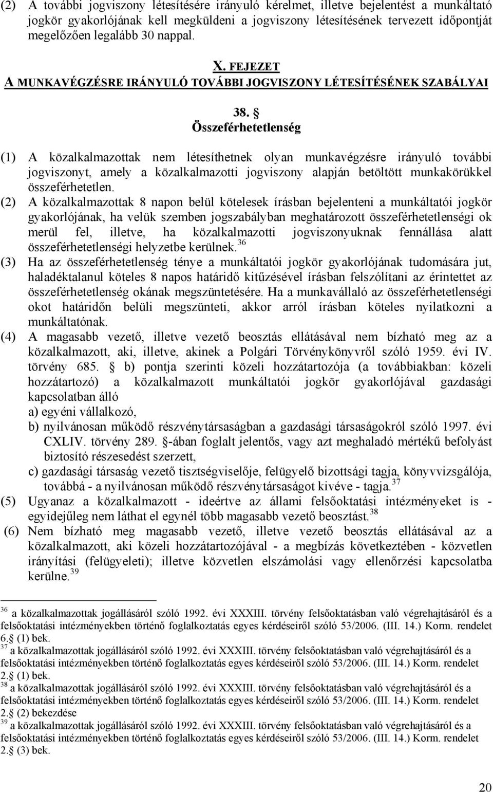 Összeférhetetlenség (1) A közalkalmazottak nem létesíthetnek olyan munkavégzésre irányuló további jogviszonyt, amely a közalkalmazotti jogviszony alapján betöltött munkakörükkel összeférhetetlen.