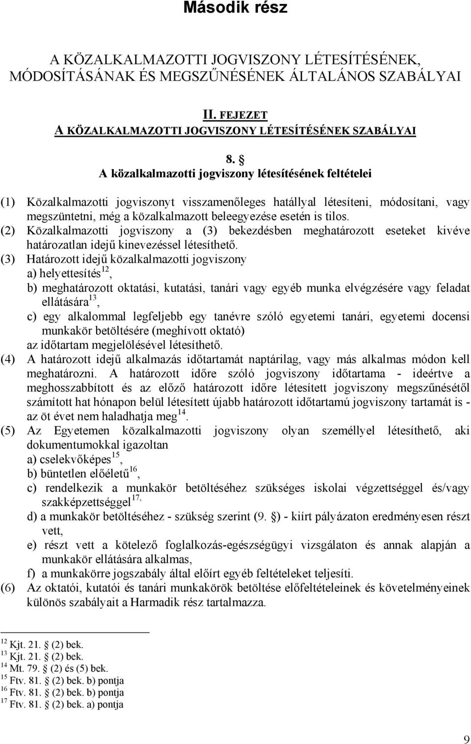 tilos. (2) Közalkalmazotti jogviszony a (3) bekezdésben meghatározott eseteket kivéve határozatlan idejű kinevezéssel létesíthető.