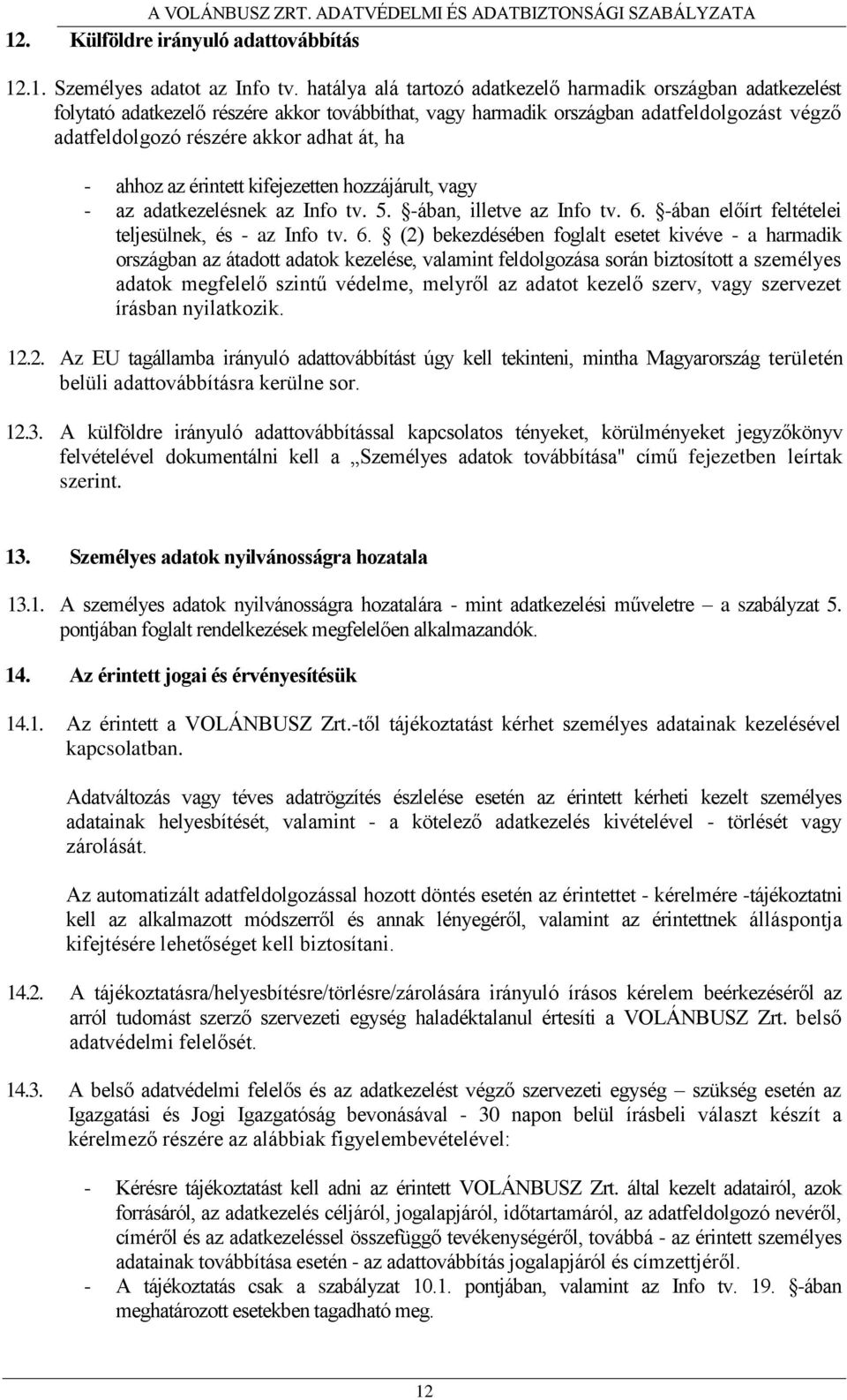 - ahhoz az érintett kifejezetten hozzájárult, vagy - az adatkezelésnek az Info tv. 5. -ában, illetve az Info tv. 6.