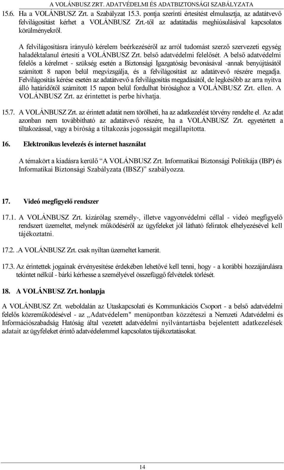 A belső adatvédelmi felelős a kérelmet - szükség esetén a Biztonsági Igazgatóság bevonásával -annak benyújtásától számított 8 napon belül megvizsgálja, és a felvilágosítást az adatátvevő részére