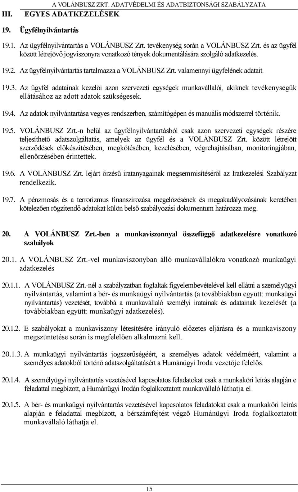 Az ügyfél adatainak kezelői azon szervezeti egységek munkavállalói, akiknek tevékenységük ellátásához az adott adatok szükségesek. 19.4.