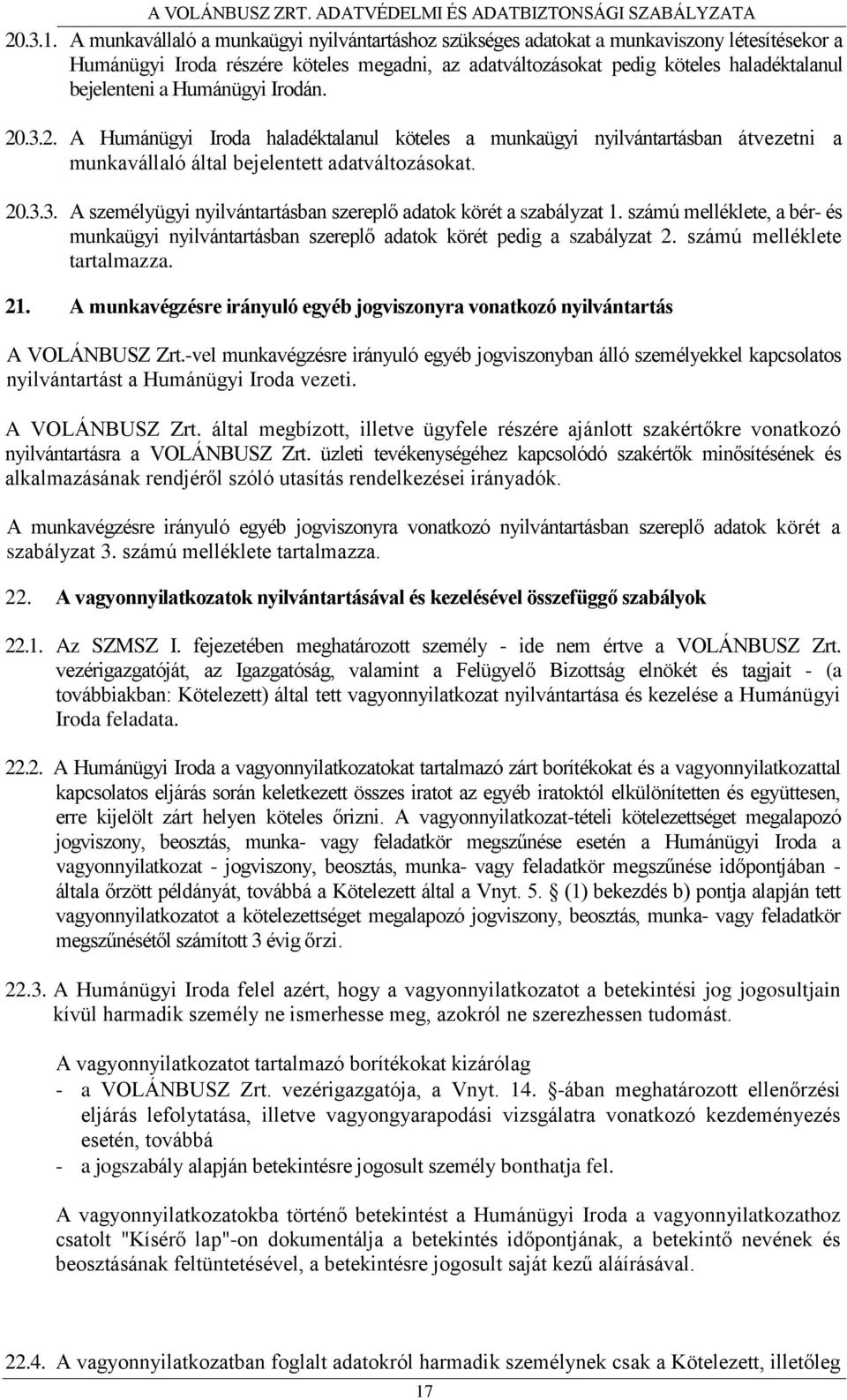 Humánügyi Irodán. 20.3.2. A Humánügyi Iroda haladéktalanul köteles a munkaügyi nyilvántartásban átvezetni a munkavállaló által bejelentett adatváltozásokat. 20.3.3. A személyügyi nyilvántartásban szereplő adatok körét a szabályzat 1.