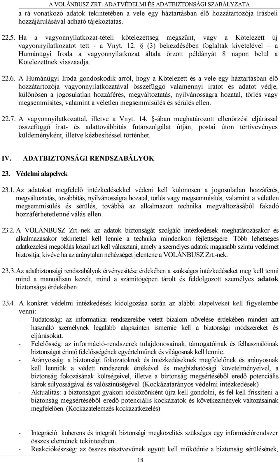 (3) bekezdésében foglaltak kivételével a Humánügyi Iroda a vagyonnyilatkozat általa őrzött példányát 8 napon belül a Kötelezettnek visszaadja. 22.6.