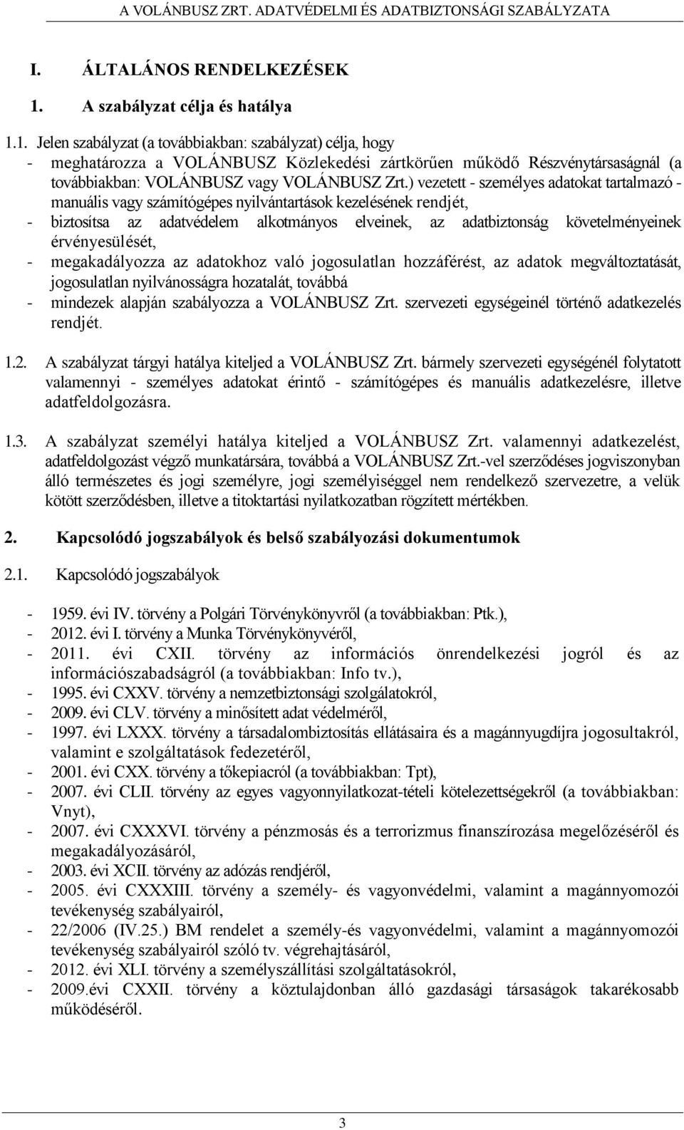 1. Jelen szabályzat (a továbbiakban: szabályzat) célja, hogy - meghatározza a VOLÁNBUSZ Közlekedési zártkörűen működő Részvénytársaságnál (a továbbiakban: VOLÁNBUSZ vagy VOLÁNBUSZ Zrt.