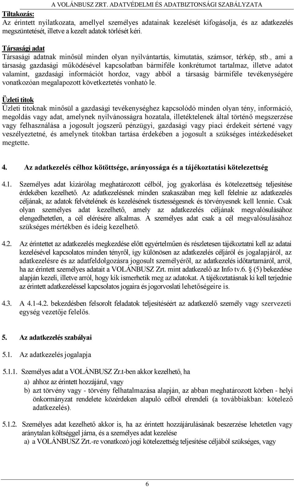 , ami a társaság gazdasági működésével kapcsolatban bármiféle konkrétumot tartalmaz, illetve adatot valamint, gazdasági információt hordoz, vagy abból a társaság bármiféle tevékenységére vonatkozóan