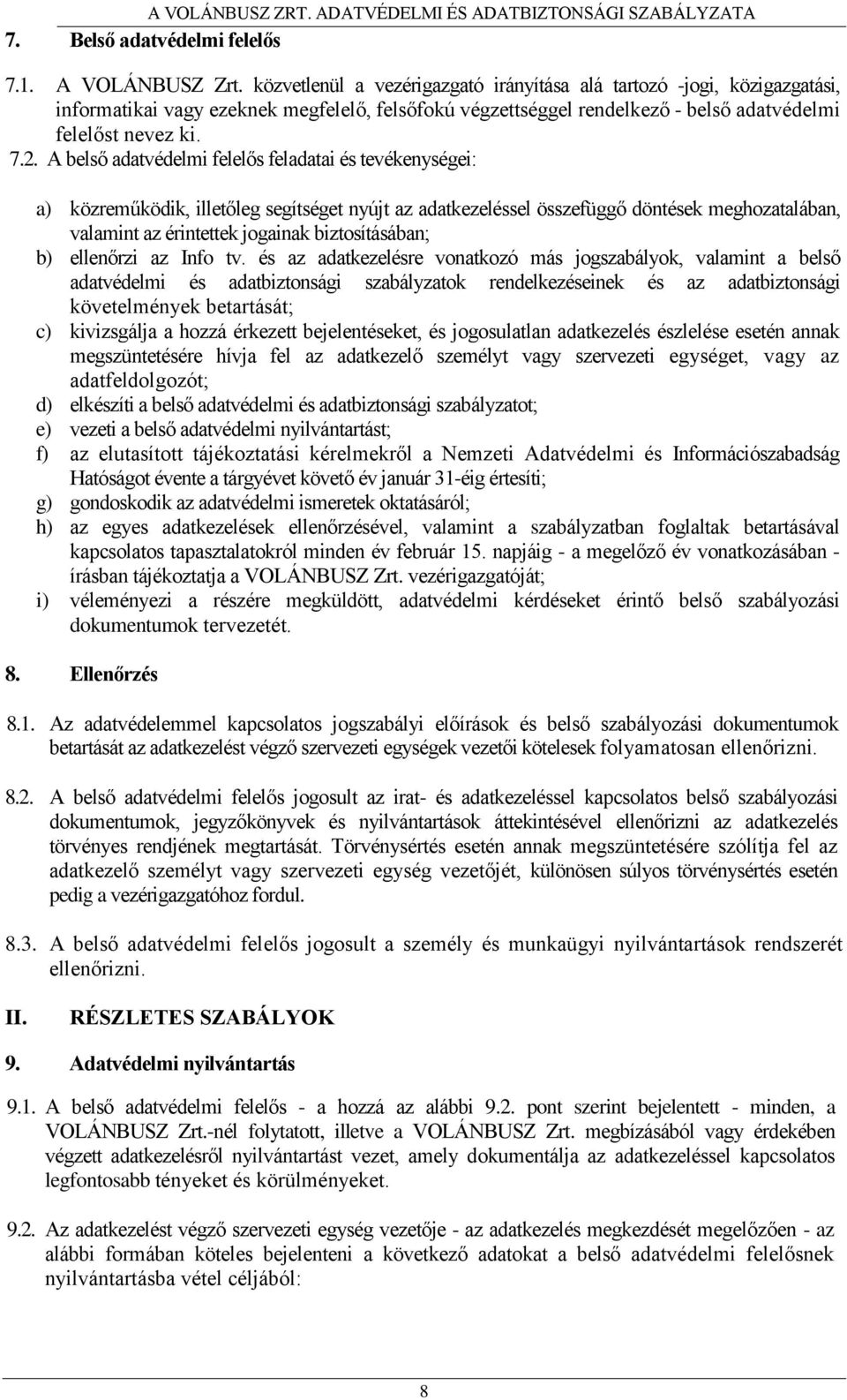 A belső adatvédelmi felelős feladatai és tevékenységei: a) közreműködik, illetőleg segítséget nyújt az adatkezeléssel összefüggő döntések meghozatalában, valamint az érintettek jogainak