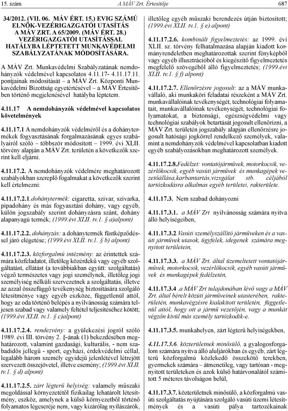 17-4.11.17.11. pontjainak módosítását a MÁV Zrt. Központi Munkavédelmi Bizottság egyetértésével a MÁV Értesítőben történő megjelenésével hatályba léptetem. 4.11.17 A nemdohányzók védelmével kapcsolatos követelmények 4.