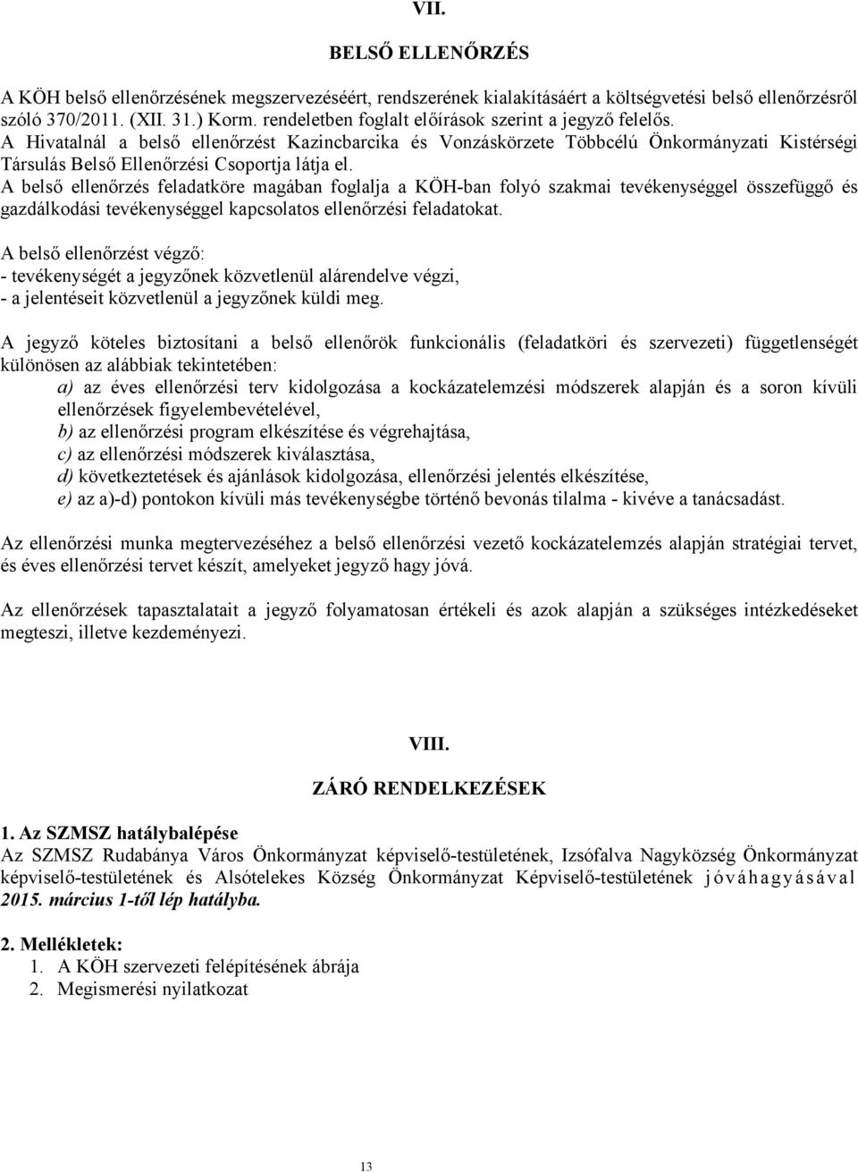 A belső ellenőrzés feladatköre magában foglalja a KÖH-ban folyó szakmai tevékenységgel összefüggő és gazdálkodási tevékenységgel kapcsolatos ellenőrzési feladatokat.