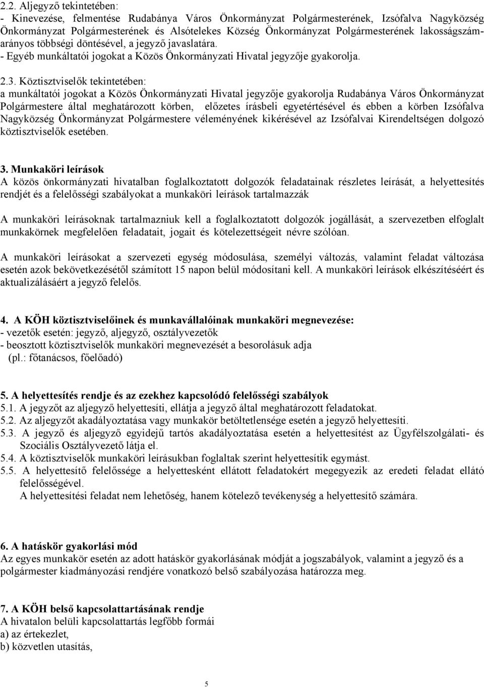 Köztisztviselők tekintetében: a munkáltatói jogokat a Közös Önkormányzati Hivatal jegyzője gyakorolja Rudabánya Város Önkormányzat Polgármestere által meghatározott körben, előzetes írásbeli