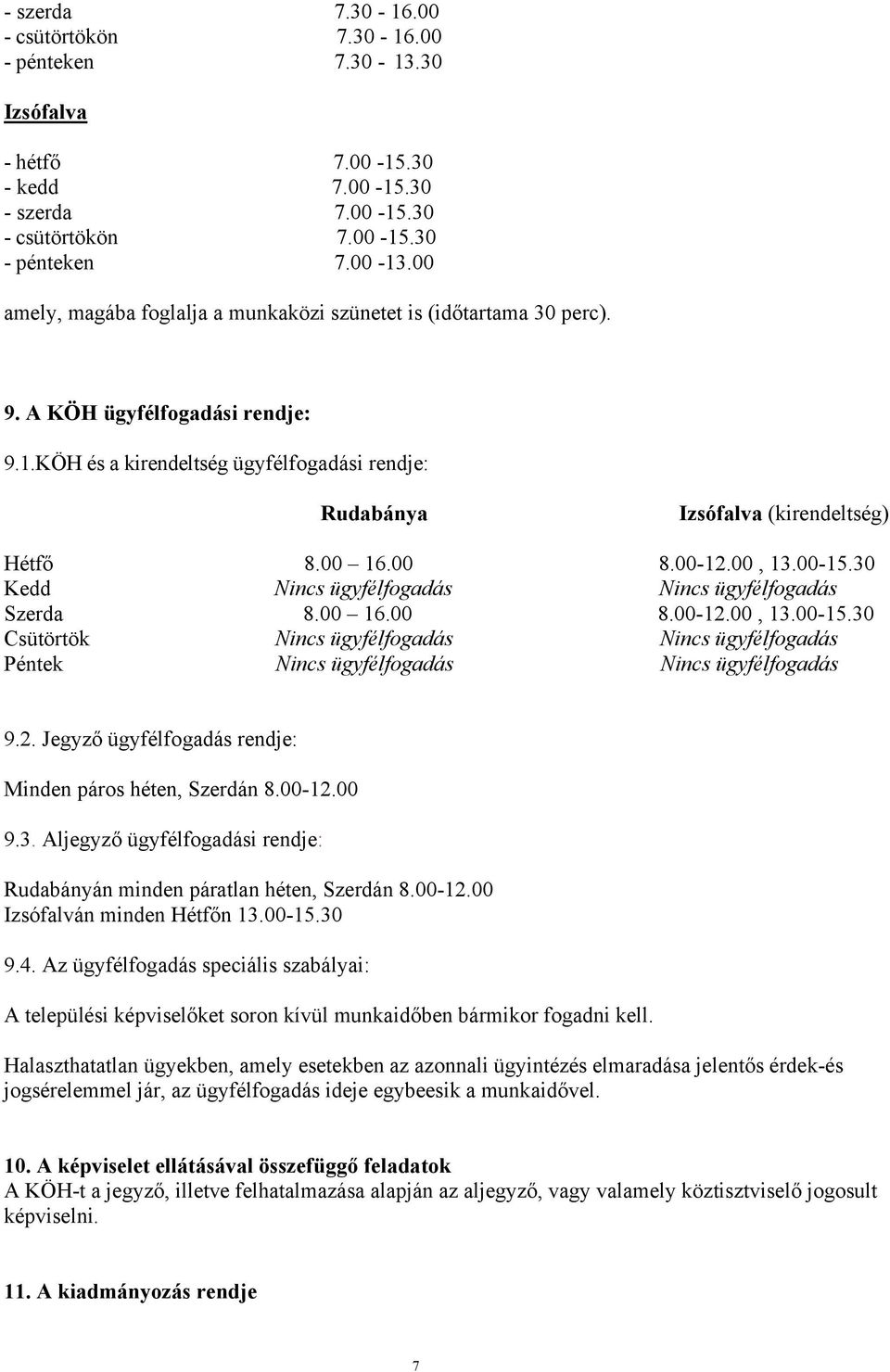 00 16.00 8.00-12.00, 13.00-15.30 Kedd Nincs ügyfélfogadás Nincs ügyfélfogadás Szerda 8.00 16.00 8.00-12.00, 13.00-15.30 Csütörtök Nincs ügyfélfogadás Nincs ügyfélfogadás Péntek Nincs ügyfélfogadás Nincs ügyfélfogadás 9.