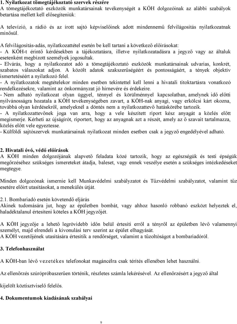 A felvilágosítás-adás, nyilatkozattétel esetén be kell tartani a következő előírásokat: - A KÖH-t érintő kérdésekben a tájékoztatásra, illetve nyilatkozatadásra a jegyző vagy az általuk esetenként