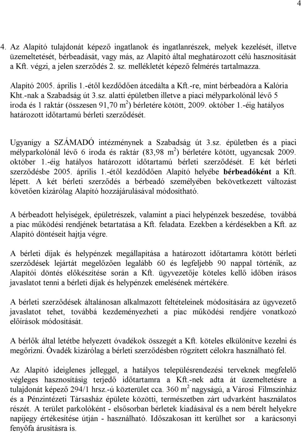 október 1.-éig hatályos határozott időtartamú bérleti szerződését. Ugyanígy a SZÁMADÓ intézménynek a Szabadság út 3.sz. épületben és a piaci mélyparkolónál lévő 6 iroda és raktár (83,98 m 2 ) bérletére kötött, ugyancsak 2009.