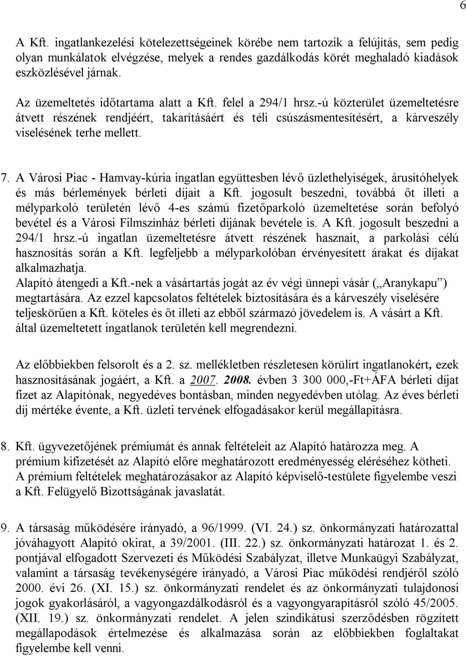 A Városi Piac - Hamvay-kúria ingatlan együttesben lévő üzlethelyiségek, árusítóhelyek és más bérlemények bérleti díjait a Kft.