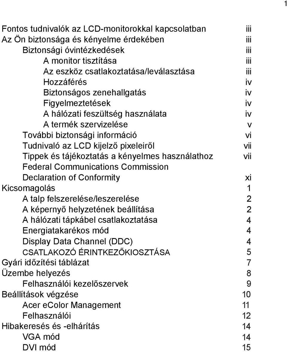 Tippek és tájékoztatás a kényelmes használathoz vii Federal Communications Commission Declaration of Conformity xi Kicsomagolás 1 A talp felszerelése/leszerelése 2 A képernyő helyzetének beállítása 2