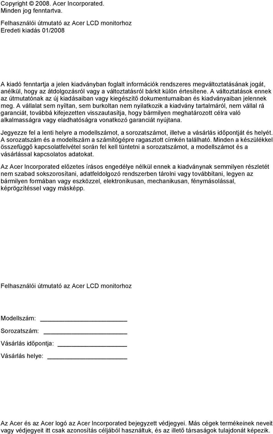 a változtatásról bárkit külön értesítene. A változtatások ennek az útmutatónak az új kiadásaiban vagy kiegészítő dokumentumaiban és kiadványaiban jelennek meg.