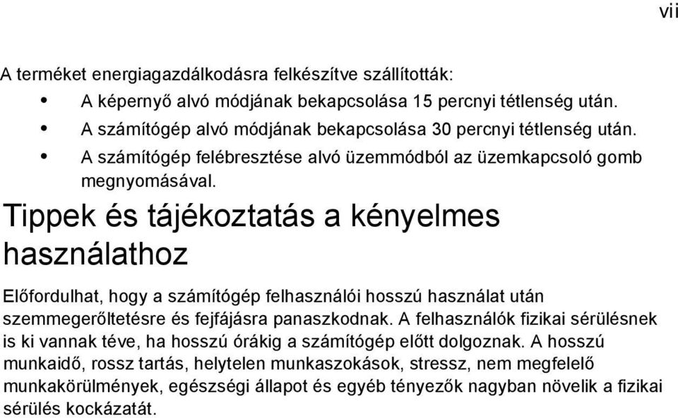 Tippek és tájékoztatás a kényelmes használathoz Előfordulhat, hogy a számítógép felhasználói hosszú használat után szemmegerőltetésre és fejfájásra panaszkodnak.