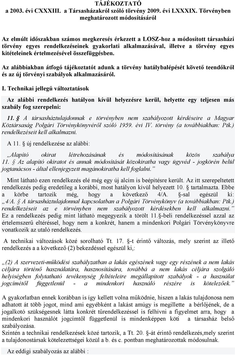 egyes kitételeinek értelmezésével összefüggésben. Az alábbiakban átfogó tájékoztatót adunk a törvény hatálybalépését követő teendőkről és az új törvényi szabályok alkalmazásáról. I.