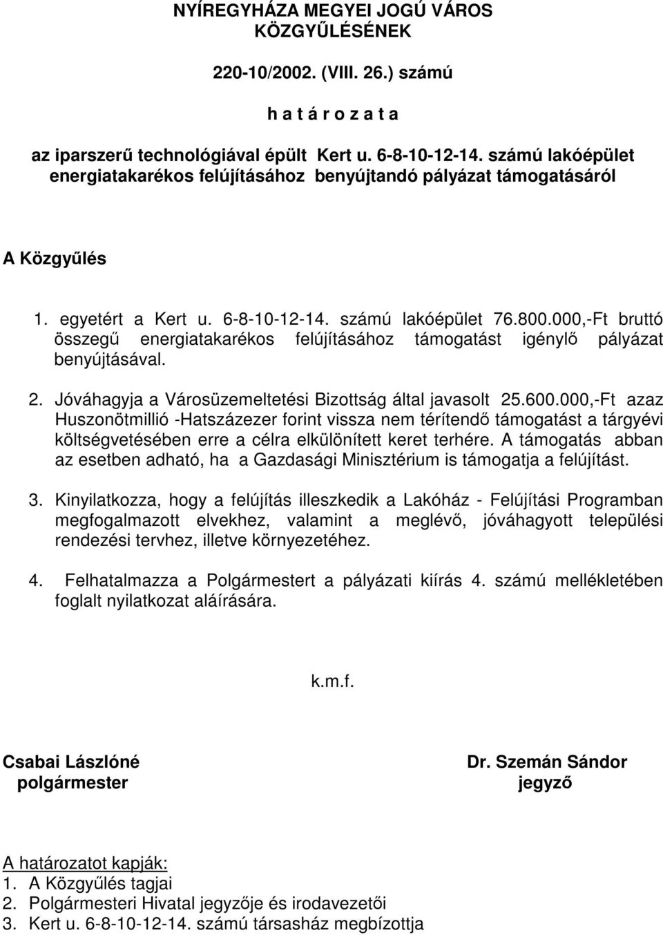 000,-Ft azaz Huszonötmillió -Hatszázezer forint vissza nem térítendő támogatást a tárgyévi költségvetésében erre a célra elkülönített keret terhére.