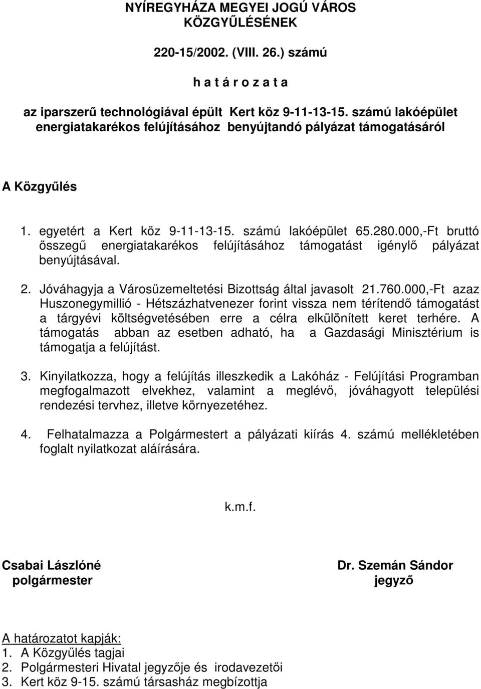 000,-Ft azaz Huszonegymillió - Hétszázhatvenezer forint vissza nem térítendő támogatást a tárgyévi költségvetésében erre a célra elkülönített keret terhére.