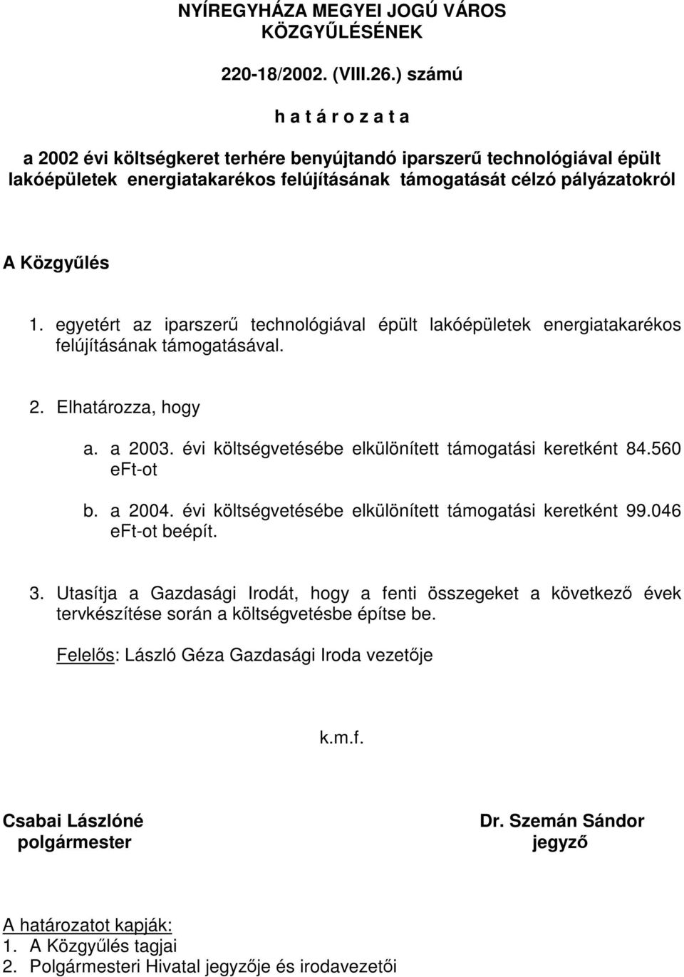 egyetért az iparszerű technológiával épült lakóépületek energiatakarékos felújításának támogatásával. 2. Elhatározza, hogy a. a 2003.