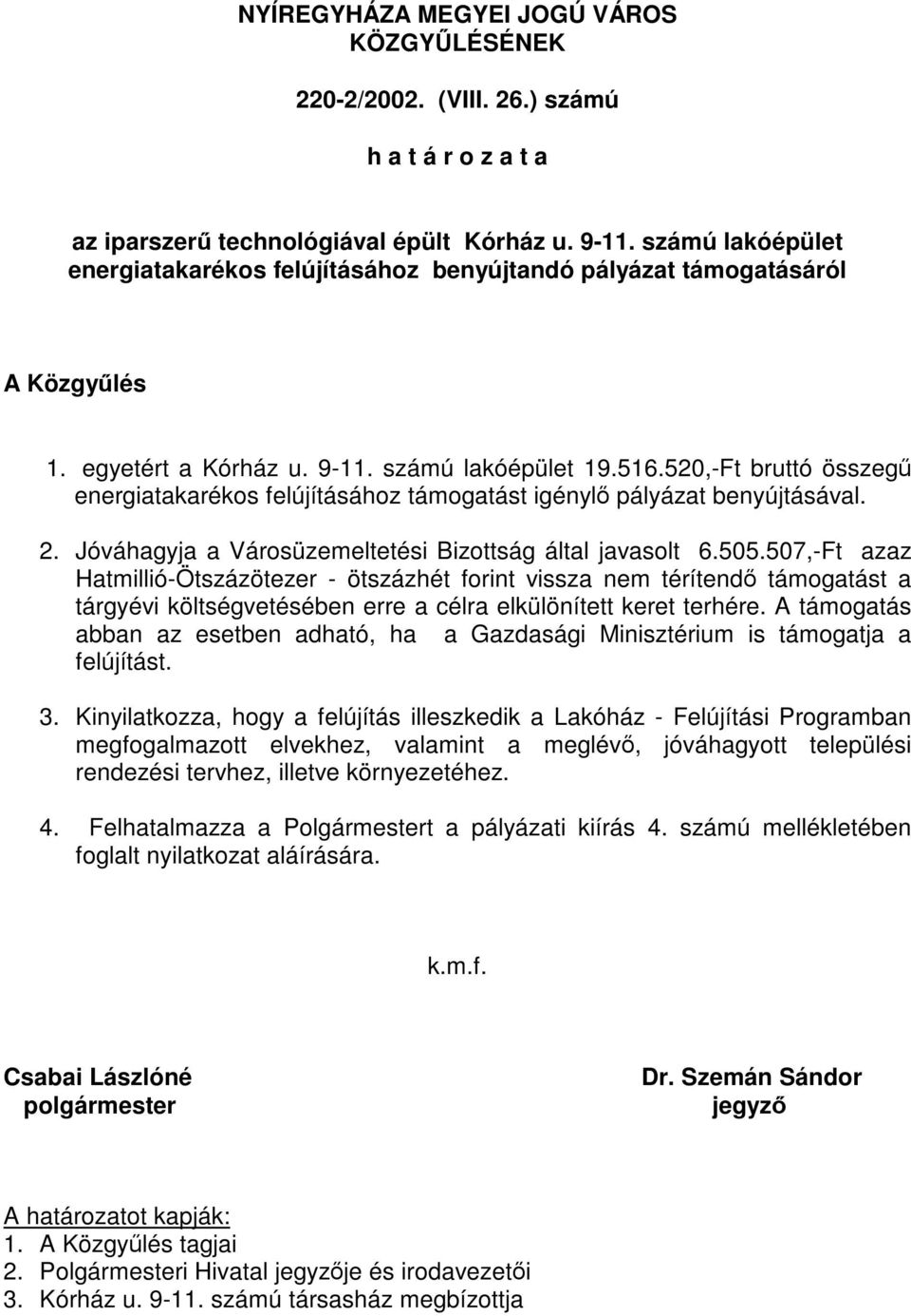 507,-Ft azaz Hatmillió-Ötszázötezer - ötszázhét forint vissza nem térítendő támogatást a tárgyévi költségvetésében erre a célra elkülönített keret terhére.