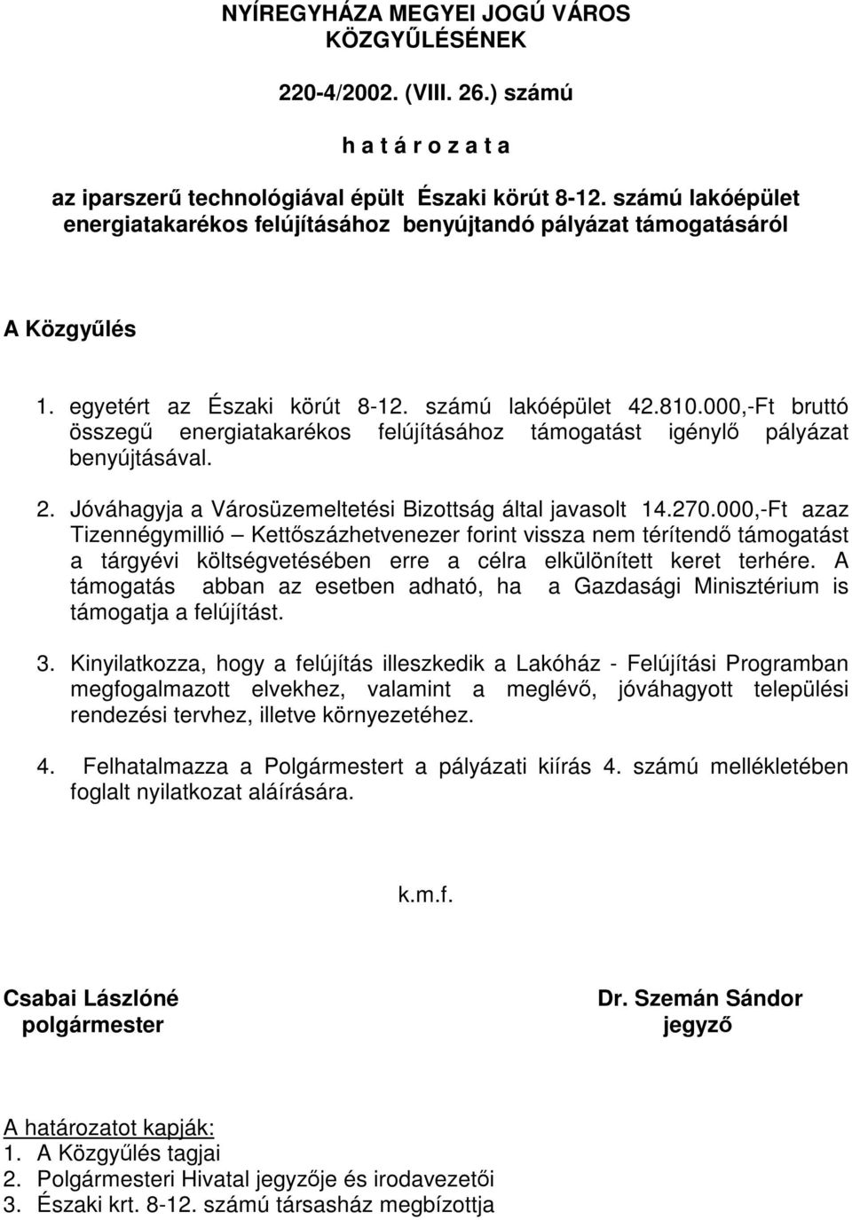 000,-Ft azaz Tizennégymillió Kettőszázhetvenezer forint vissza nem térítendő támogatást a tárgyévi költségvetésében erre a célra elkülönített keret terhére.