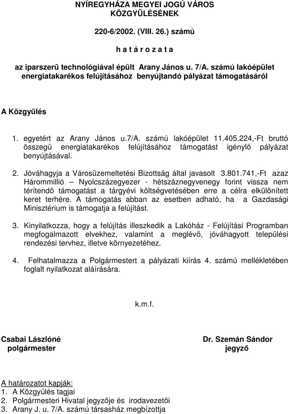 741,-Ft azaz Hárommillió Nyolcszázegyezer - hétszáznegyvenegy forint vissza nem térítendő támogatást a tárgyévi költségvetésében erre a célra elkülönített keret terhére.