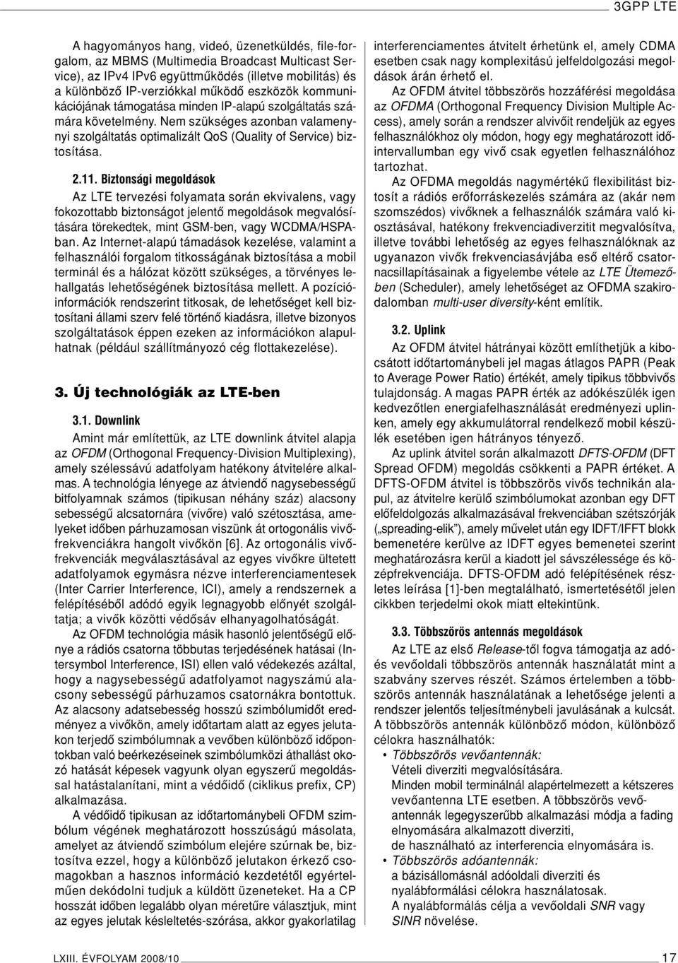 Biztonsági megoldások Az LTE tervezési folyamata során ekvivalens, vagy fokozottabb biztonságot jelentô megoldások megvalósítására törekedtek, mint GSM-ben, vagy WCDMA/HSPAban.