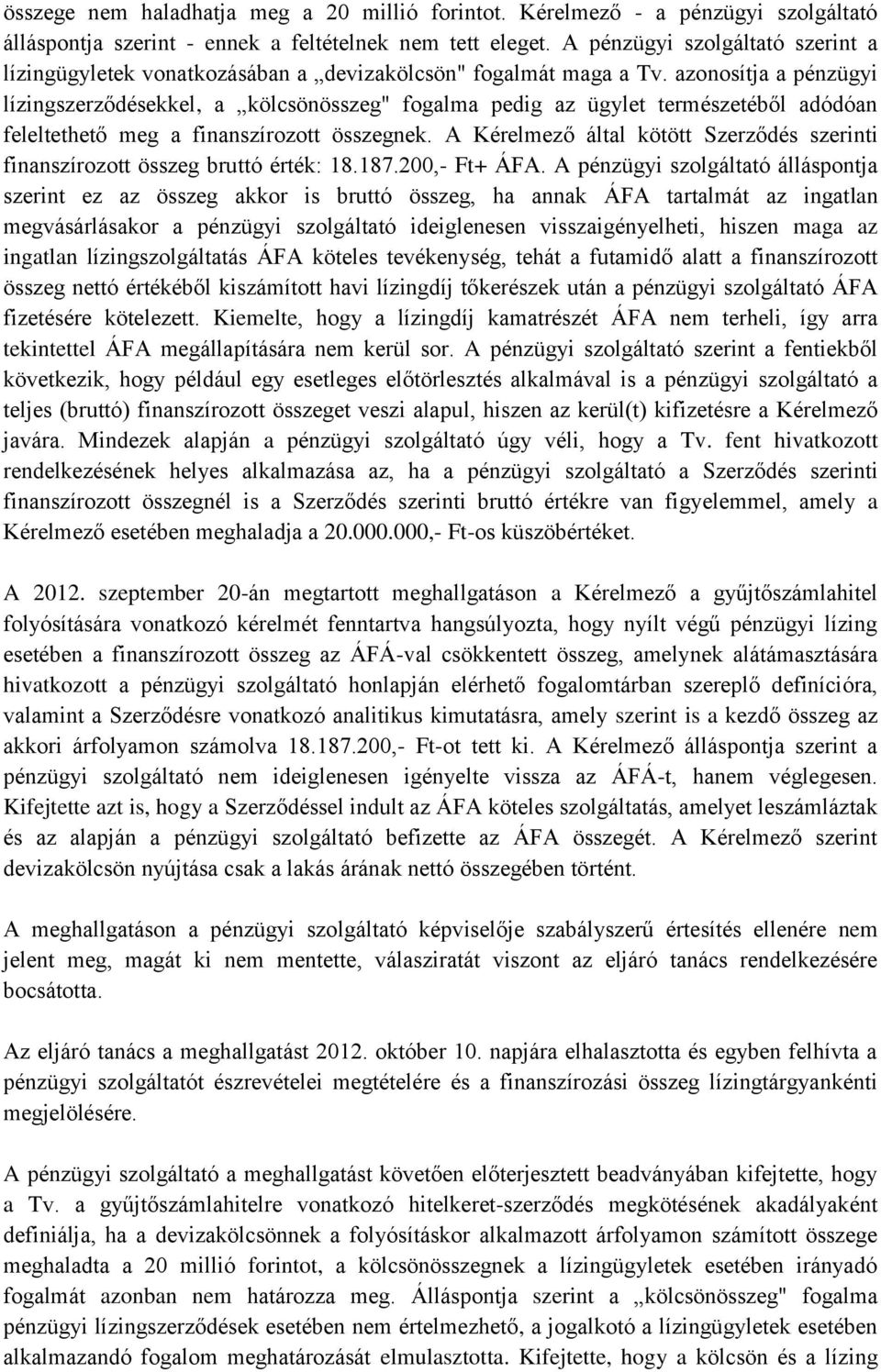 azonosítja a pénzügyi lízingszerződésekkel, a kölcsönösszeg" fogalma pedig az ügylet természetéből adódóan feleltethető meg a finanszírozott összegnek.