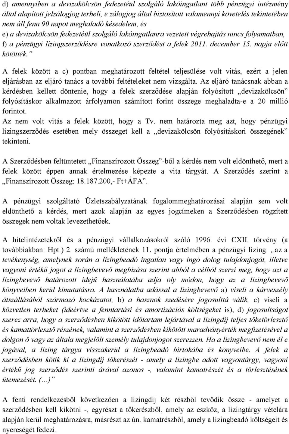 december 15. napja előtt kötötték. A felek között a c) pontban meghatározott feltétel teljesülése volt vitás, ezért a jelen eljárásban az eljáró tanács a további feltételeket nem vizsgálta.