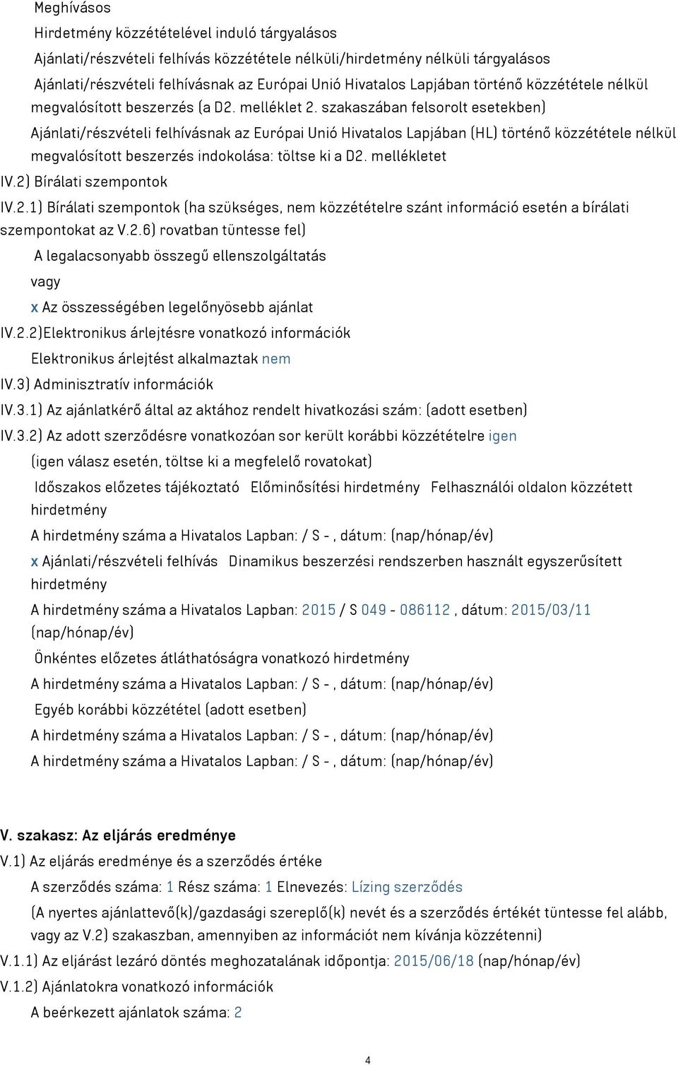 szakaszában felsorolt esetekben) Ajánlati/részvételi felhívásnak az Európai Unió Hivatalos Lapjában (HL) történő közzététele nélkül megvalósított beszerzés indokolása: töltse ki a D2. mellékletet IV.