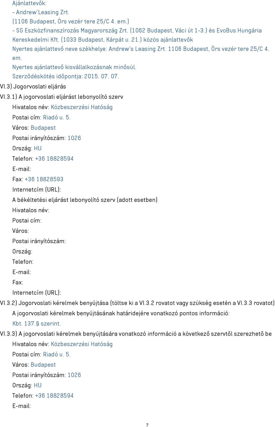 Szerződéskötés időpontja: 2015. 07. 07. VI.3) Jogorvoslati eljárás VI.3.1) A jogorvoslati eljárást lebonyolító szerv Hivatalos név: Közbeszerzési Hatóság Postai cím: Riadó u. 5.