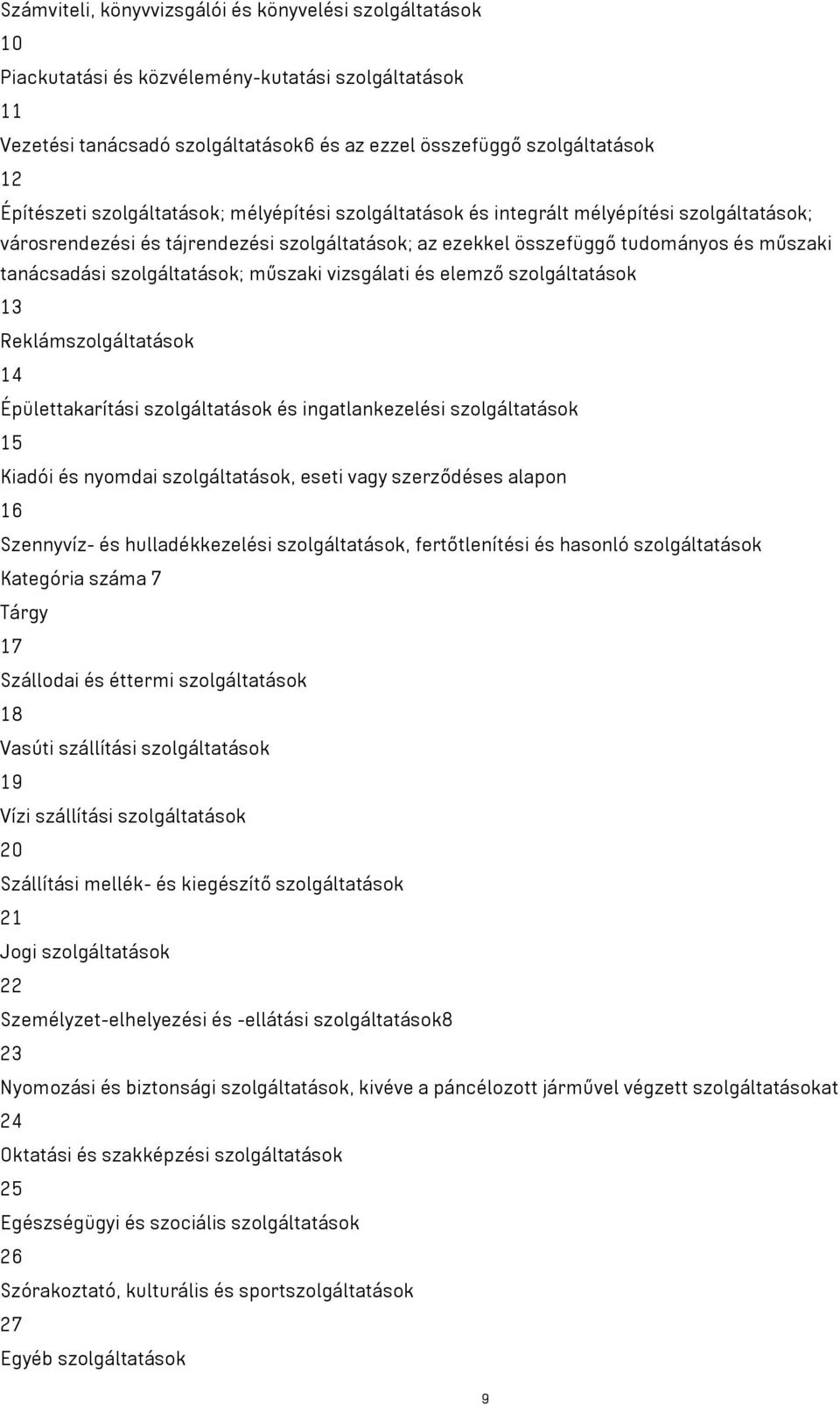 szolgáltatások; műszaki vizsgálati és elemző szolgáltatások 13 Reklámszolgáltatások 14 Épülettakarítási szolgáltatások és ingatlankezelési szolgáltatások 15 Kiadói és nyomdai szolgáltatások, eseti