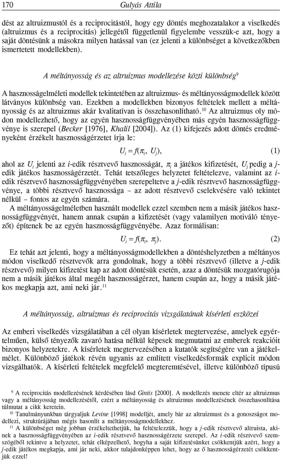 A méltányosság és az altruizmus modellezése közti különbség 9 A hasznosságelméleti modellek tekintetében az altruizmus- és méltányosságmodellek között látványos különbség van.