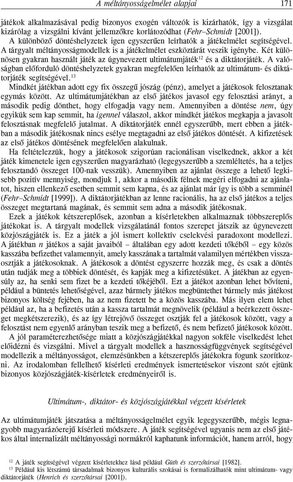 Két különösen gyakran használt játék az úgynevezett ultimátumjáték 12 és a diktátorjáték.