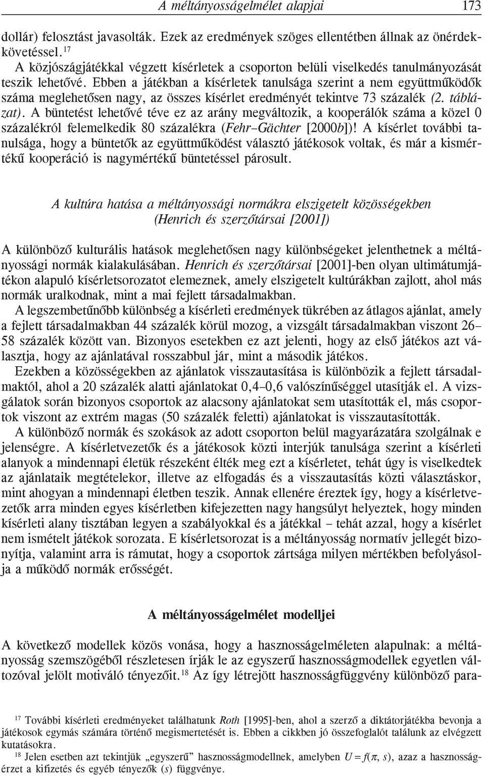 Ebben a játékban a kísérletek tanulsága szerint a nem együttmûködõk száma meglehetõsen nagy, az összes kísérlet eredményét tekintve 73 százalék (2. táblázat).