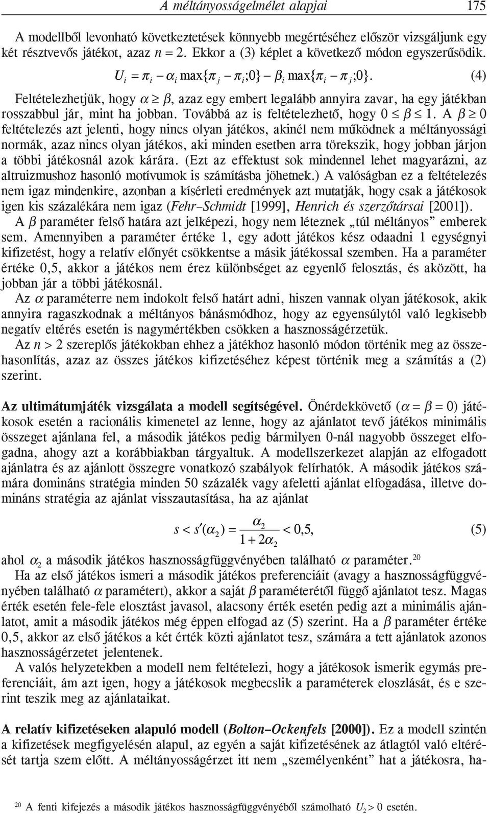 (4) Feltételezhetjük, hogy α β, azaz egy embert legalább annyira zavar, ha egy játékban rosszabbul jár, mint ha jobban. Továbbá az is feltételezhetõ, hogy 0 β 1.