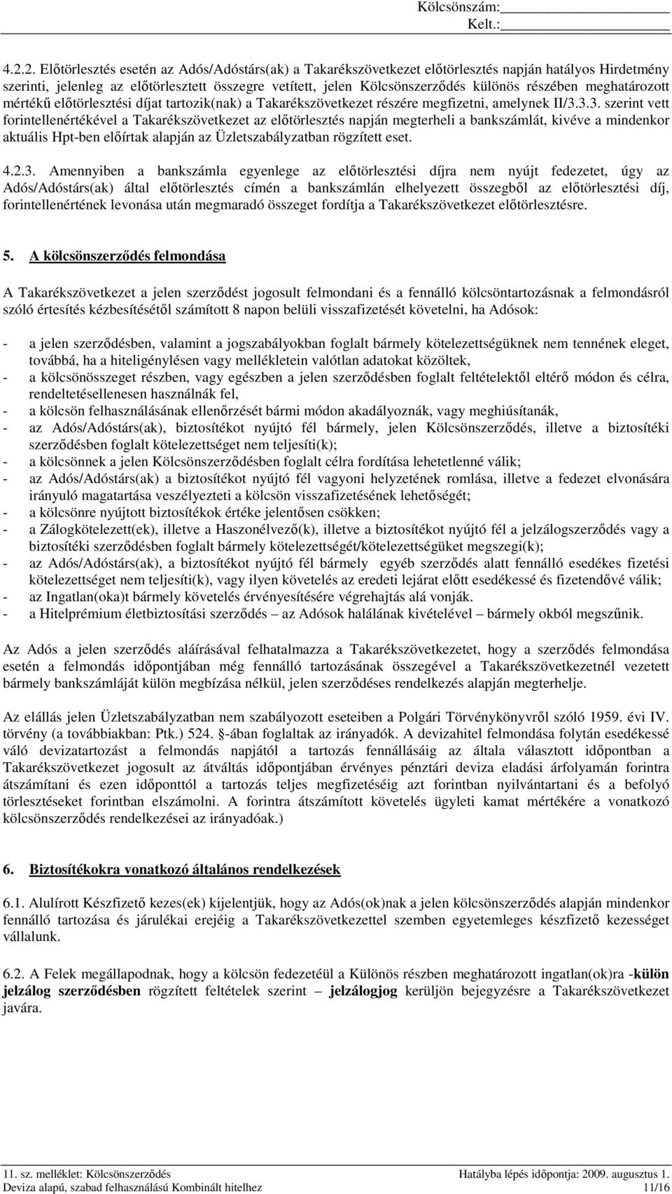 3.3. szerint vett forintellenértékével a Takarékszövetkezet az elıtörlesztés napján megterheli a bankszámlát, kivéve a mindenkor aktuális Hpt-ben elıírtak alapján az Üzletszabályzatban rögzített eset.