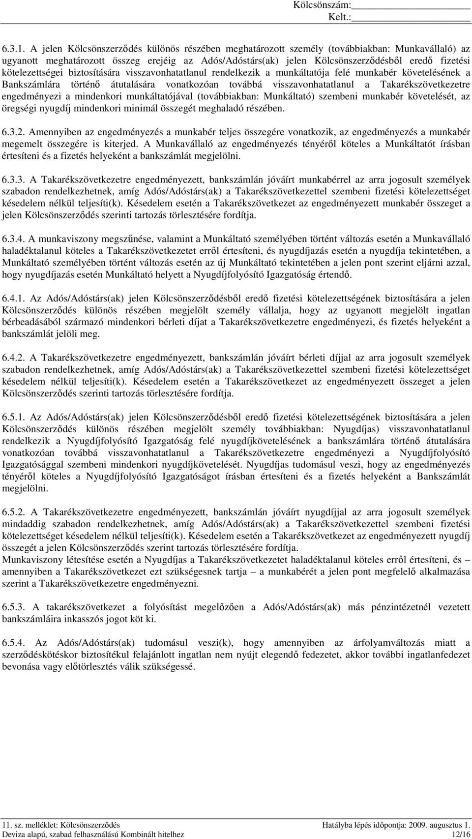 kötelezettségei biztosítására visszavonhatatlanul rendelkezik a munkáltatója felé munkabér követelésének a Bankszámlára történı átutalására vonatkozóan továbbá visszavonhatatlanul a