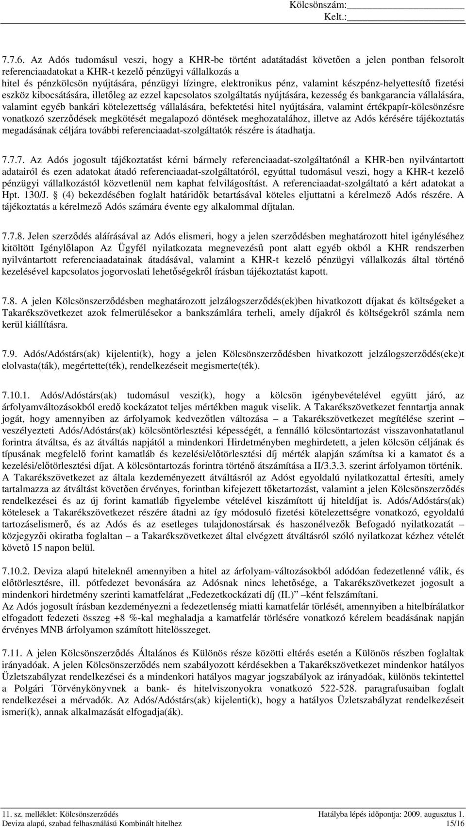 lízingre, elektronikus pénz, valamint készpénz-helyettesítı fizetési eszköz kibocsátására, illetıleg az ezzel kapcsolatos szolgáltatás nyújtására, kezesség és bankgarancia vállalására, valamint egyéb